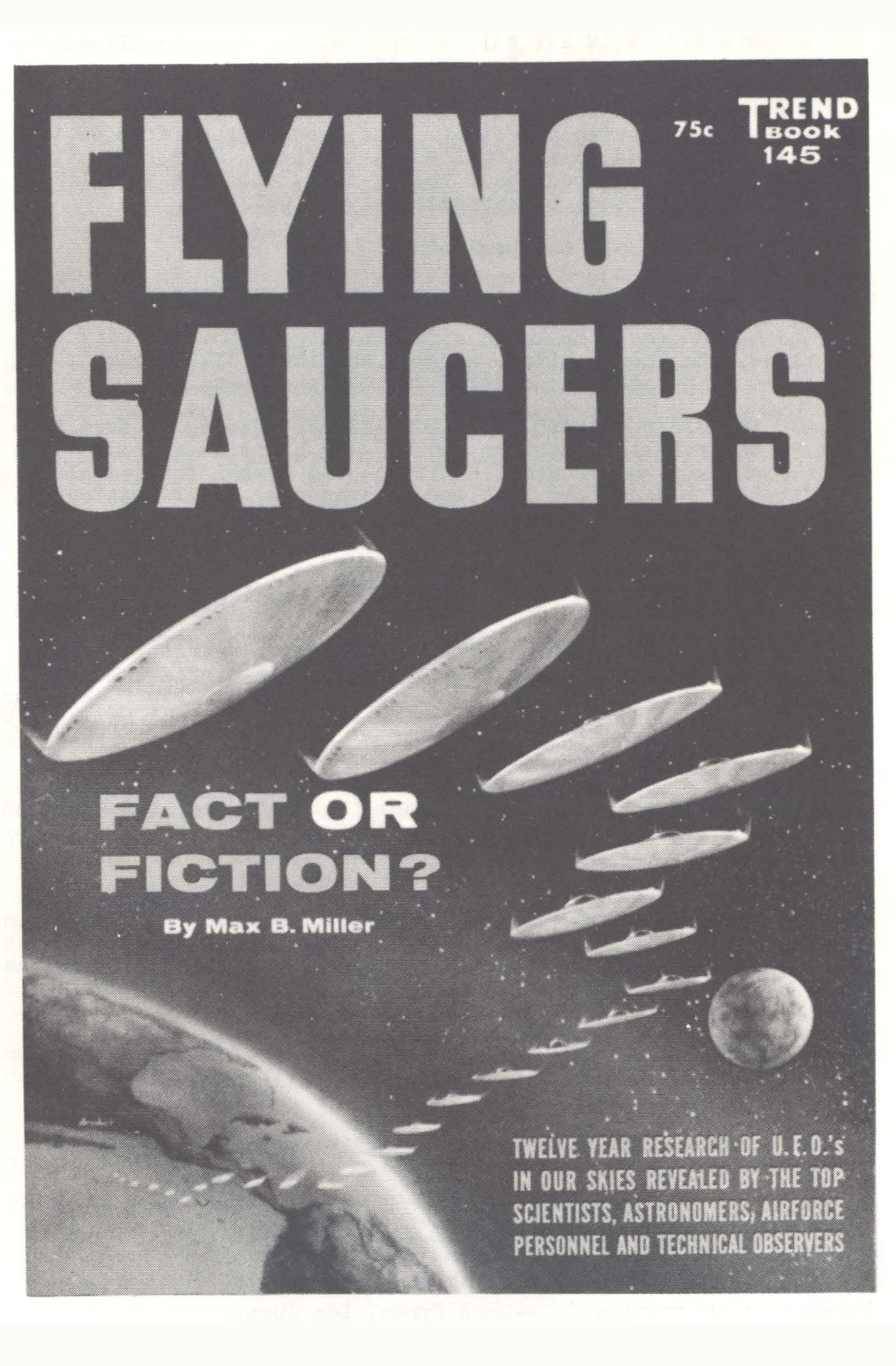 Flying Saucers: Fact or Fiction? by Max B. Miller, Trend Book 145, late 1956, cover-printed at 75 cents